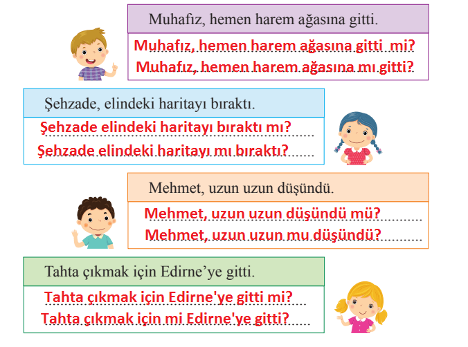 Aşağıdaki cümleleri örnekteki gibi soru cümlelerine dönüştü rünüz. Soru ekini kuralına uygun yazınız.